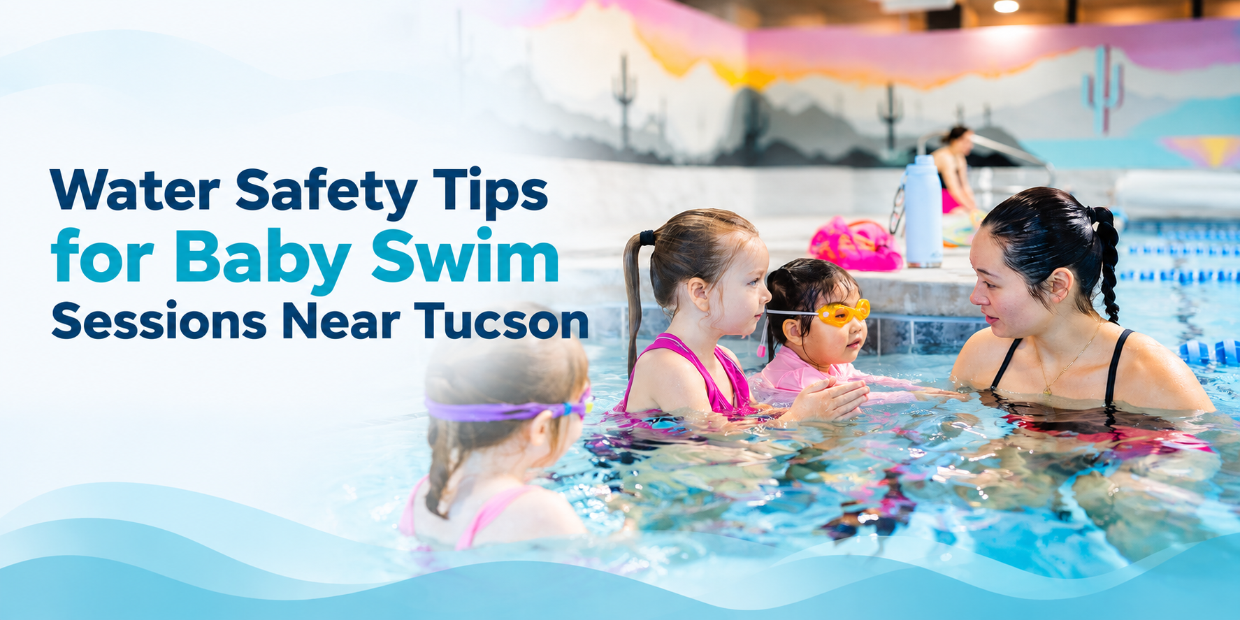 Water Safety Tips for Baby Swim Sessions Near Tucson